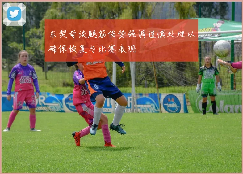东契奇谈腿筋伤势强调谨慎处理以确保恢复与比赛表现