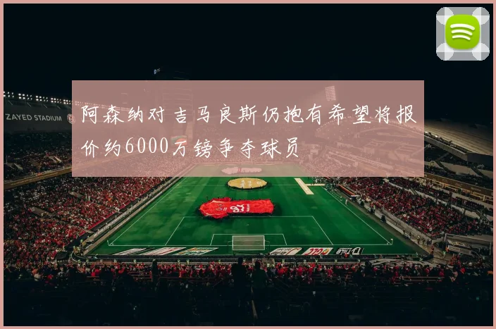 阿森纳对吉马良斯仍抱有希望将报价约6000万镑争夺球员